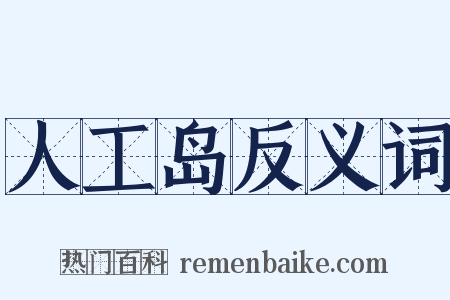 人工岛反义词是什么意思的图片